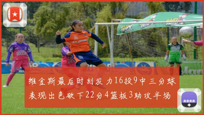 维金斯最后时刻发力16投9中三分球表现出色砍下22分4篮板3助攻半场独得15分