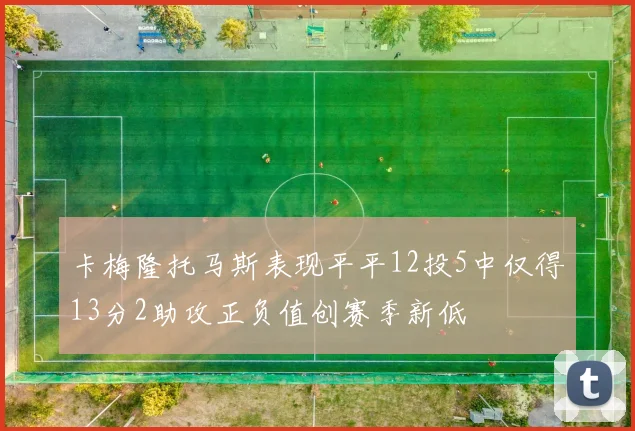 卡梅隆托马斯表现平平12投5中仅得13分2助攻正负值创赛季新低