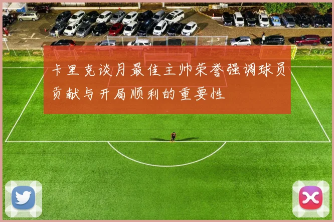 卡里克谈月最佳主帅荣誉强调球员贡献与开局顺利的重要性