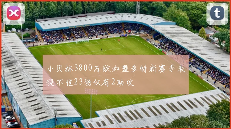 小贝林3800万欧加盟多特新赛季表现不佳23场仅有2助攻